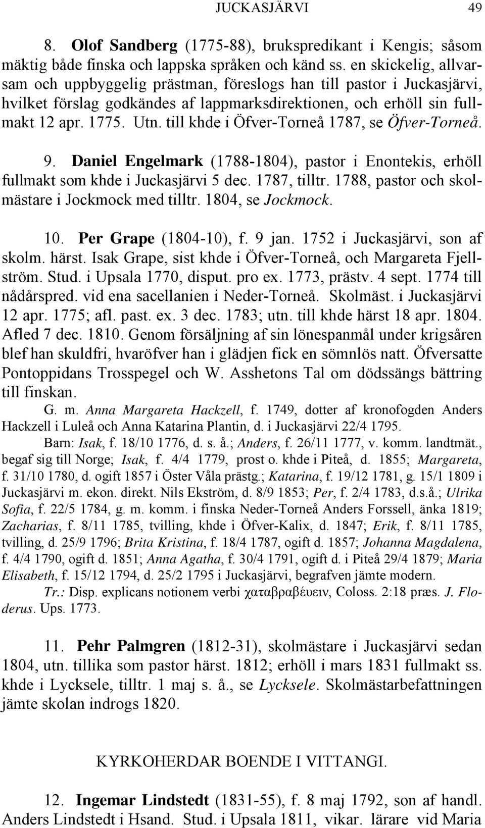 till khde i Öfver-Torneå 1787, se Öfver-Torneå. 9. Daniel Engelmark (1788-1804), pastor i Enontekis, erhöll fullmakt som khde i Juckasjärvi 5 dec. 1787, tilltr.