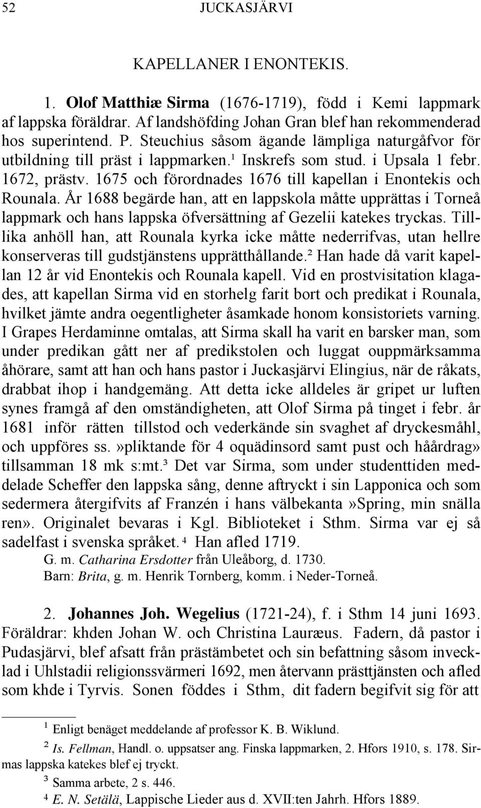 År 1688 begärde han, att en lappskola måtte upprättas i Torneå lappmark och hans lappska öfversättning af Gezelii katekes tryckas.