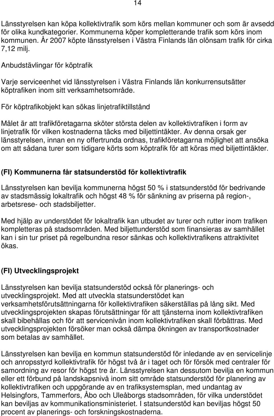 Anbudstävlingar för köptrafik Varje serviceenhet vid länsstyrelsen i Västra Finlands län konkurrensutsätter köptrafiken inom sitt verksamhetsområde.