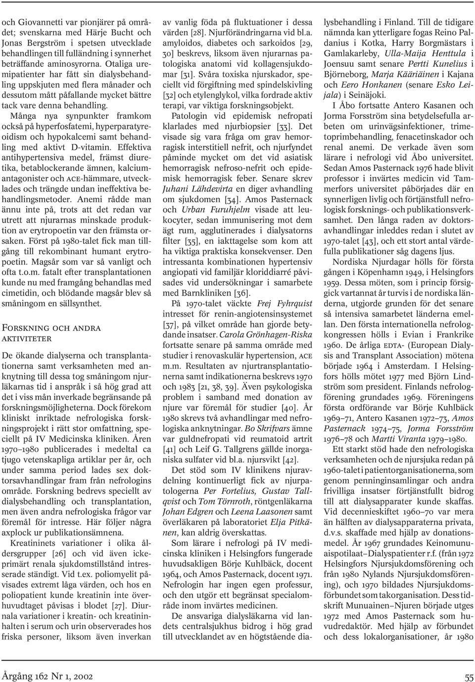 Många nya synpunkter framkom också på hyperfosfatemi, hyperparatyreoidism och hypokalcemi samt behandling med aktivt D-vitamin.