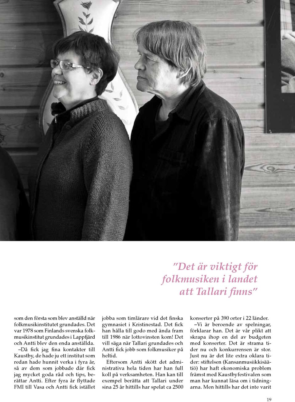 Då fick jag fina kontakter till Kaustby, de hade ju ett institut som redan hade hunnit verka i fyra år, så av dem som jobbade där fick jag mycket goda råd och tips, berättar Antti.
