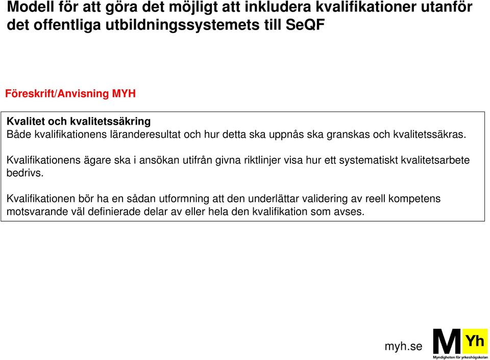 Kvalifikationens ägare ska i ansökan utifrån givna riktlinjer visa hur ett systematiskt kvalitetsarbete bedrivs.