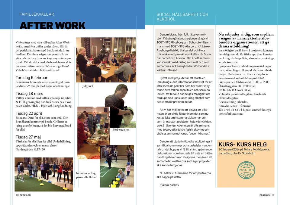 Det är ett samverkansprojekt med dialog som mål och som samordnas av Länsnykterhetsförbundet i Västra Götaland. Vi fortsätter med våra välbesökta After Workkvällar med fyra träffar under våren.