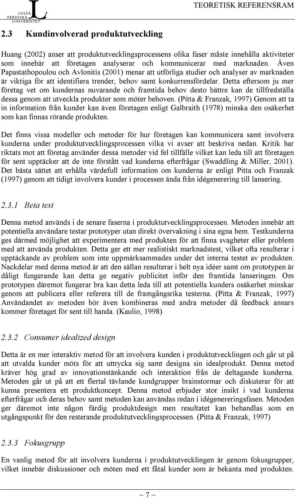 Även Papastathopoulou och Avlonitis (2001) menar att utförliga studier och analyser av marknaden är viktiga för att identifiera trender, behov samt konkurrensfördelar.