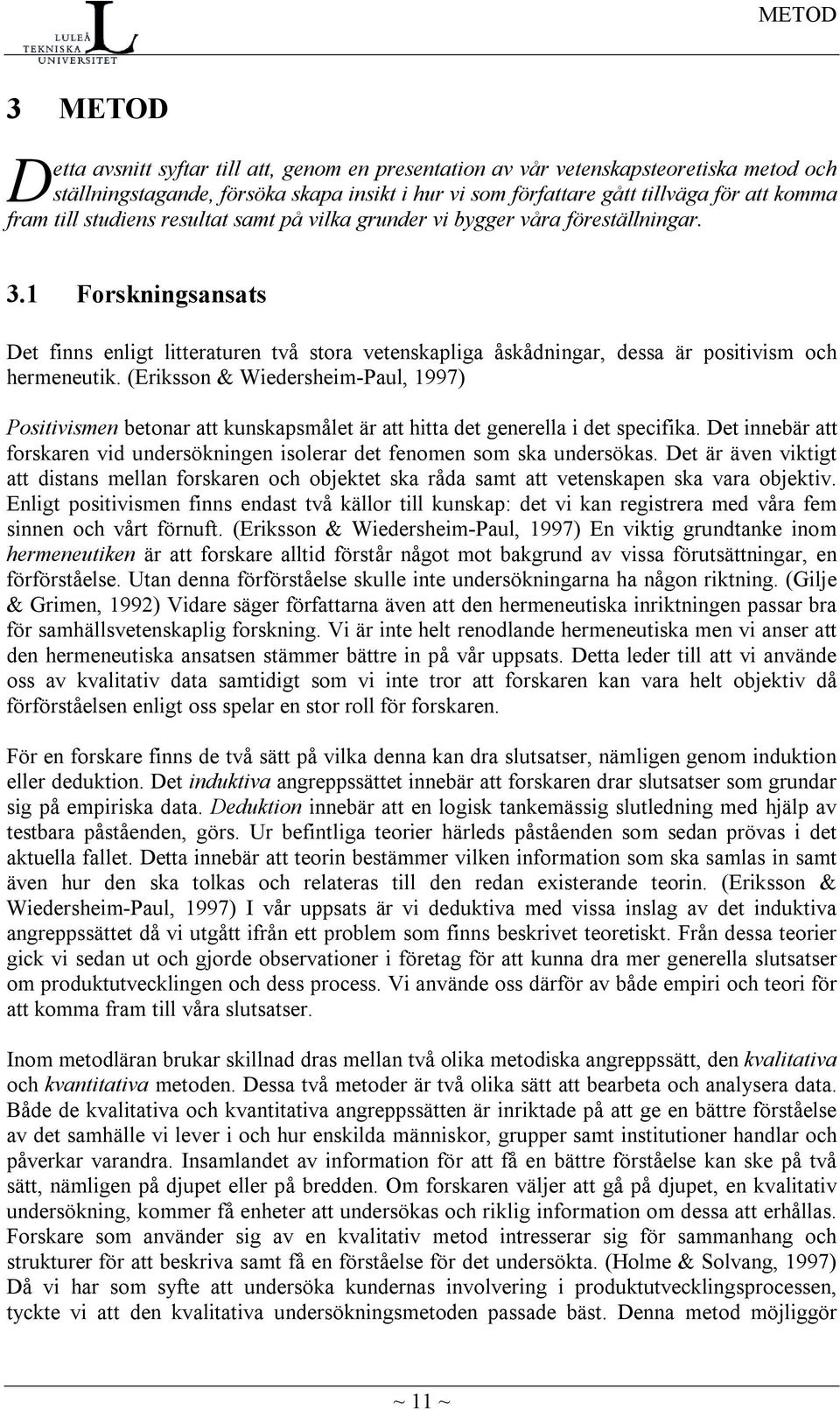 1 Forskningsansats Det finns enligt litteraturen två stora vetenskapliga åskådningar, dessa är positivism och hermeneutik.