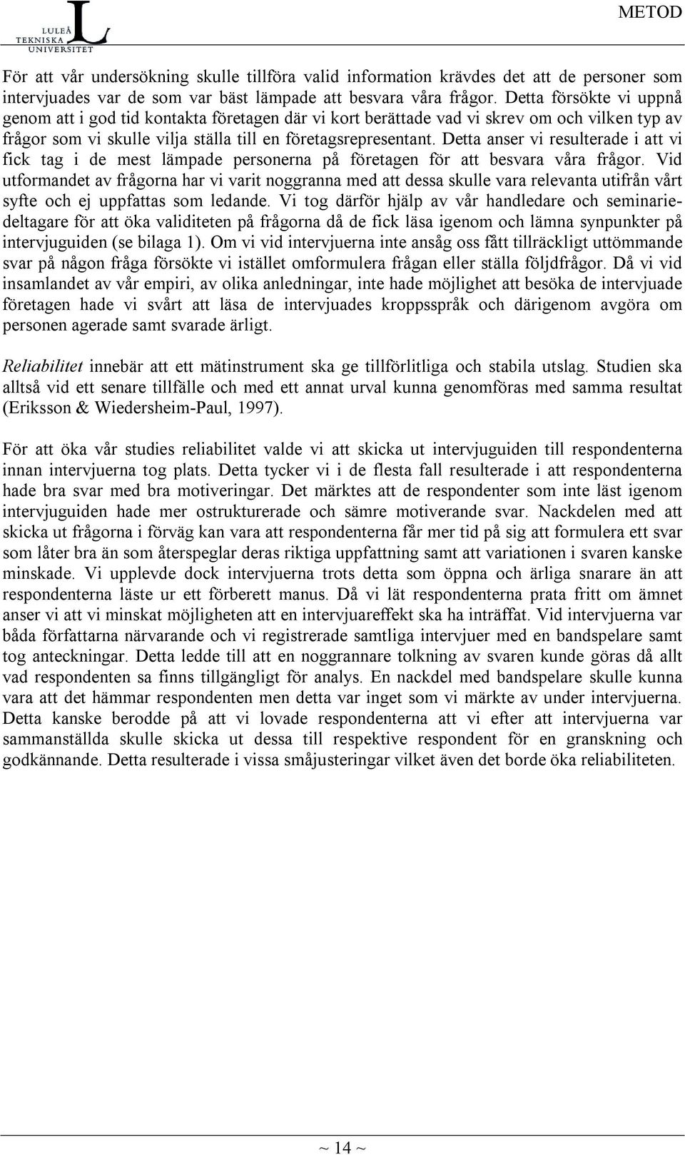 Detta anser vi resulterade i att vi fick tag i de mest lämpade personerna på företagen för att besvara våra frågor.
