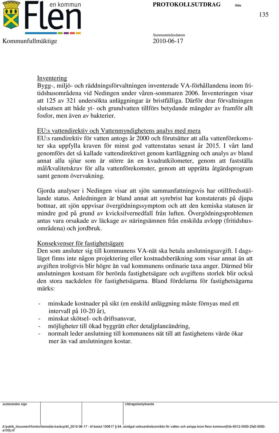 Därför drar förvaltningen slutsatsen att både yt- och grundvatten tillförs betydande mängder av framför allt fosfor, men även av bakterier.