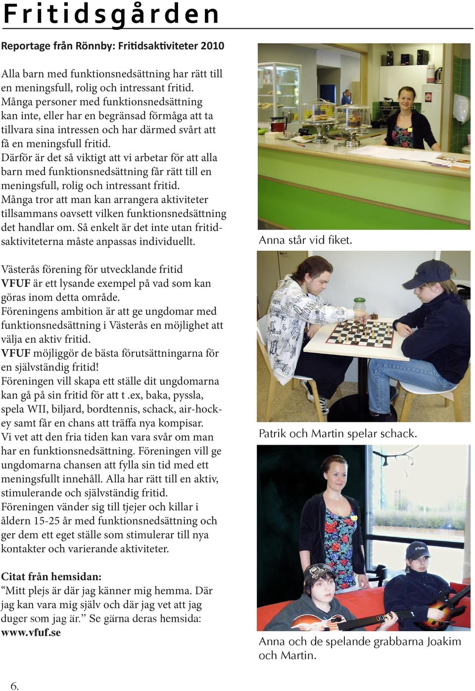 Därför är det så viktigt att vi arbetar för att alla barn med funktionsnedsättning får rätt till en meningsfull, rolig och intressant fritid.