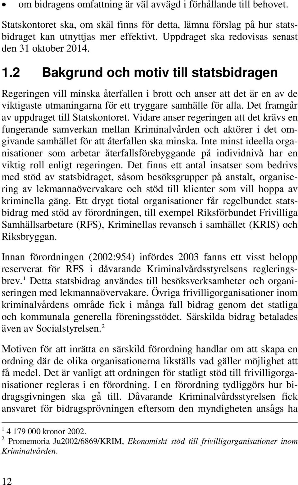 2 Bakgrund och motiv till statsbidragen Regeringen vill minska återfallen i brott och anser att det är en av de viktigaste utmaningarna för ett tryggare samhälle för alla.