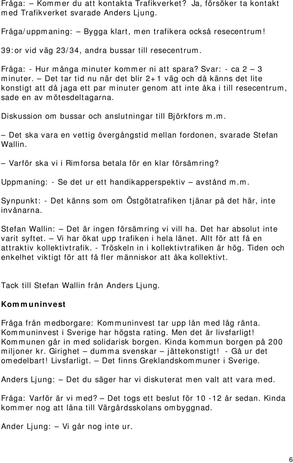 Det tar tid nu när det blir 2+1 väg och då känns det lite konstigt att då jaga ett par minuter genom att inte åka i till resecentrum, sade en av mötesdeltagarna.