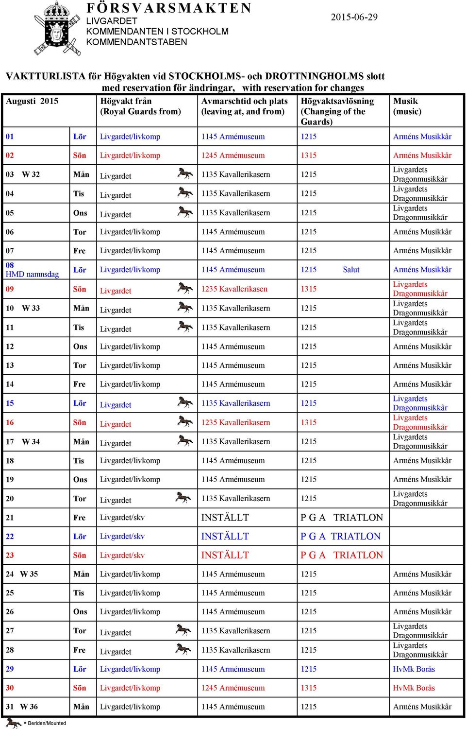 Livgardet/livkomp 1145 Armémuseum 1215 Salut Arméns 09 Sön Livgardet 1235 Kavallerikasen 1315 10 W 33 Mån Livgardet 1135 Kavallerikasern 1215 11 Tis Livgardet 1135 Kavallerikasern 1215 12 Ons