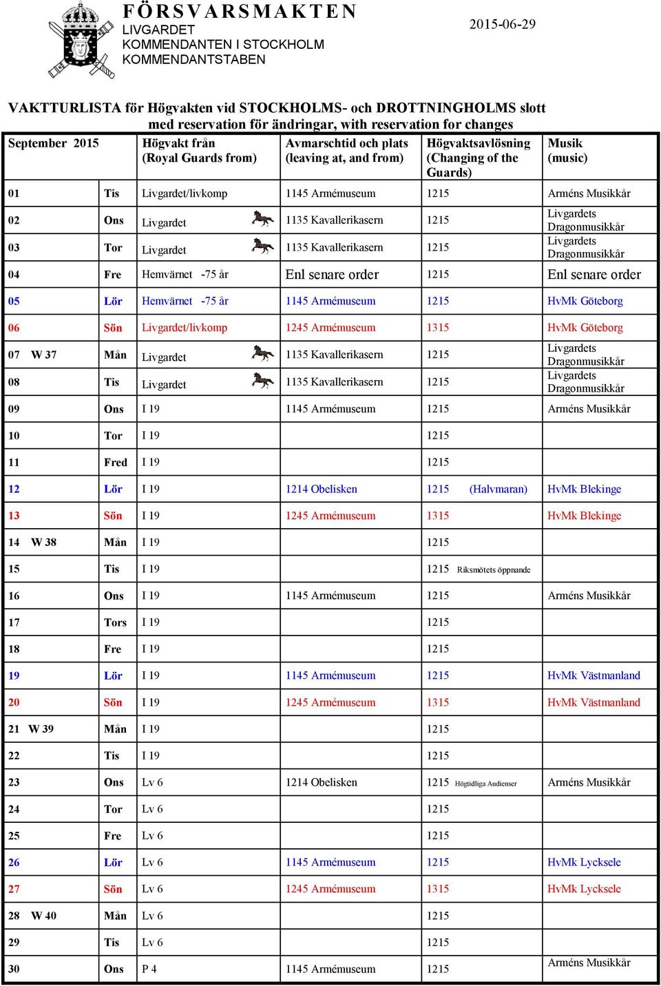 1215 08 Tis Livgardet 1135 Kavallerikasern 1215 09 Ons I 19 1145 Armémuseum 1215 Arméns 10 Tor I 19 1215 11 Fred I 19 1215 12 Lör I 19 1214 Obelisken 1215 (Halvmaran) HvMk Blekinge 13 Sön I 19 1245