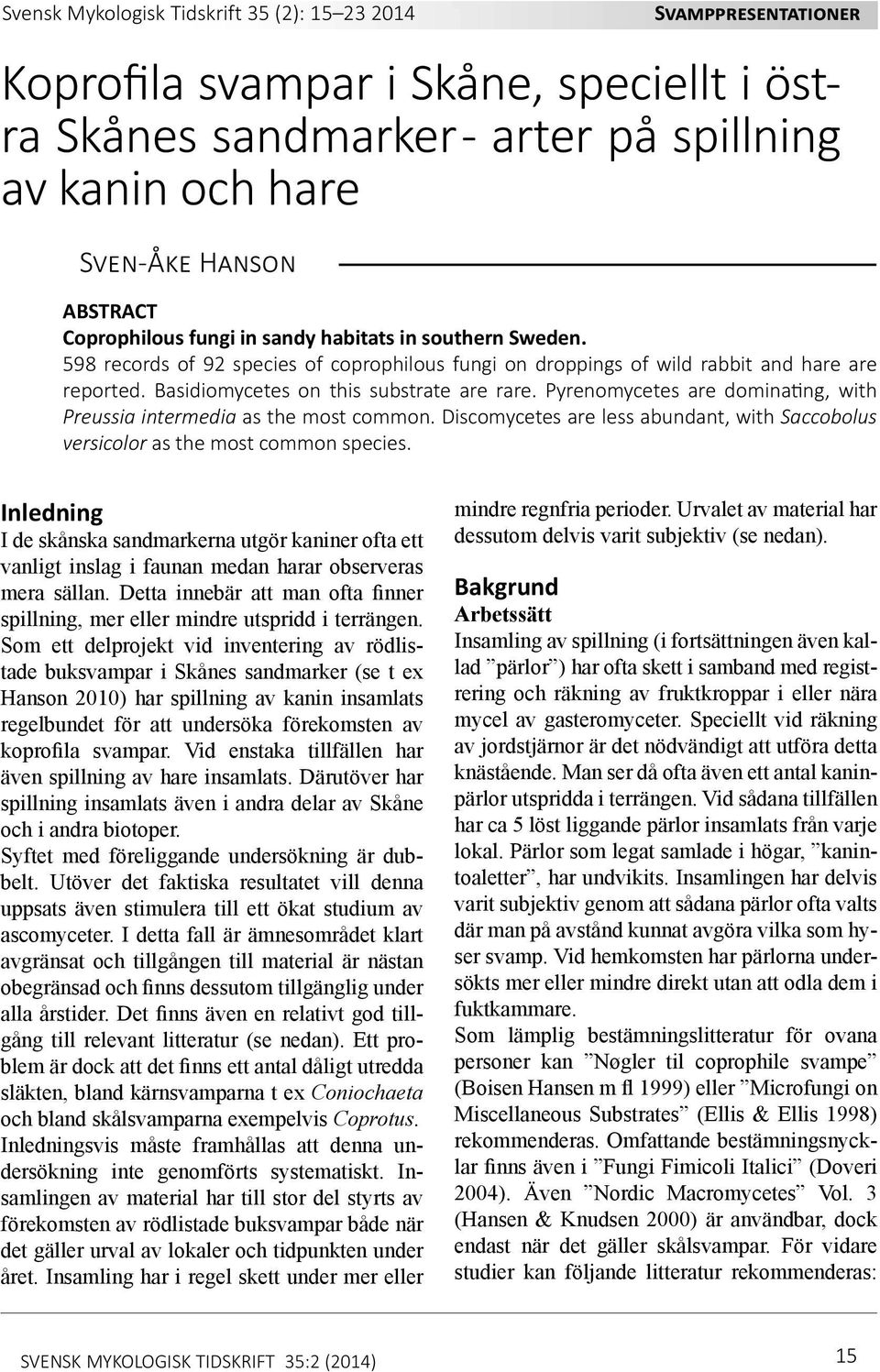 Pyrenomycetes are dominating, with Preussia intermedia as the most common. Discomycetes are less abundant, with Saccobolus versicolor as the most common species.