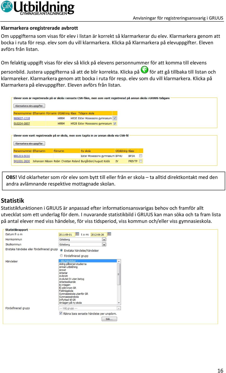 Om felaktig uppgift visas för elev så klick på elevens personnummer för att komma till elevens personbild. Justera uppgifterna så att de blir korrekta.