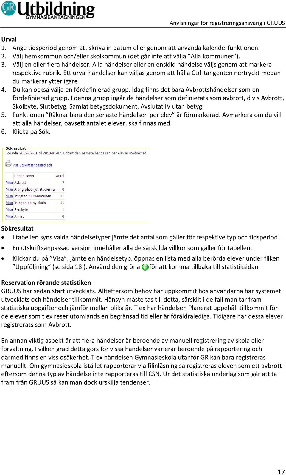 Ett urval händelser kan väljas genom att hålla Ctrl-tangenten nertryckt medan du markerar ytterligare 4. Du kan också välja en fördefinierad grupp.