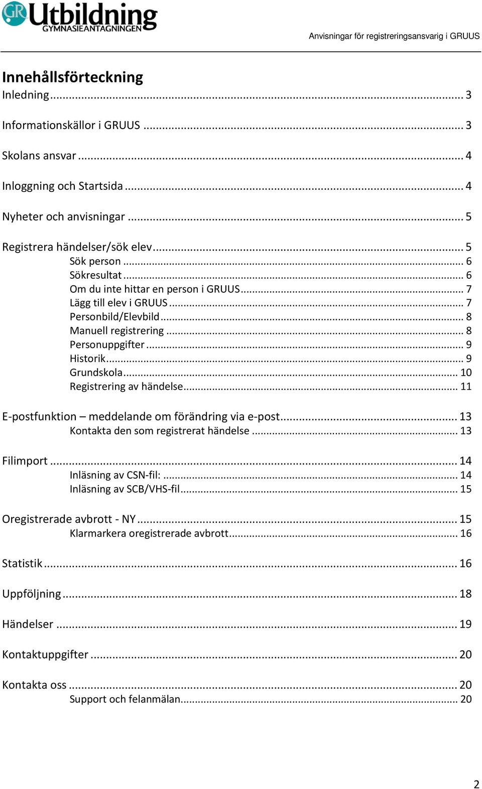 .. 10 Registrering av händelse... 11 E-postfunktion meddelande om förändring via e-post... 13 Kontakta den som registrerat händelse... 13 Filimport... 14 Inläsning av CSN-fil:.