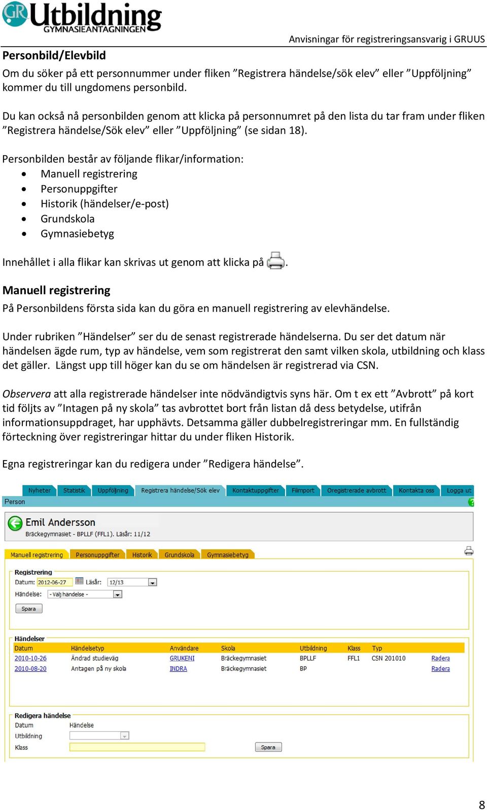 Personbilden består av följande flikar/information: Manuell registrering Personuppgifter Historik (händelser/e-post) Grundskola Gymnasiebetyg Innehållet i alla flikar kan skrivas ut genom att klicka