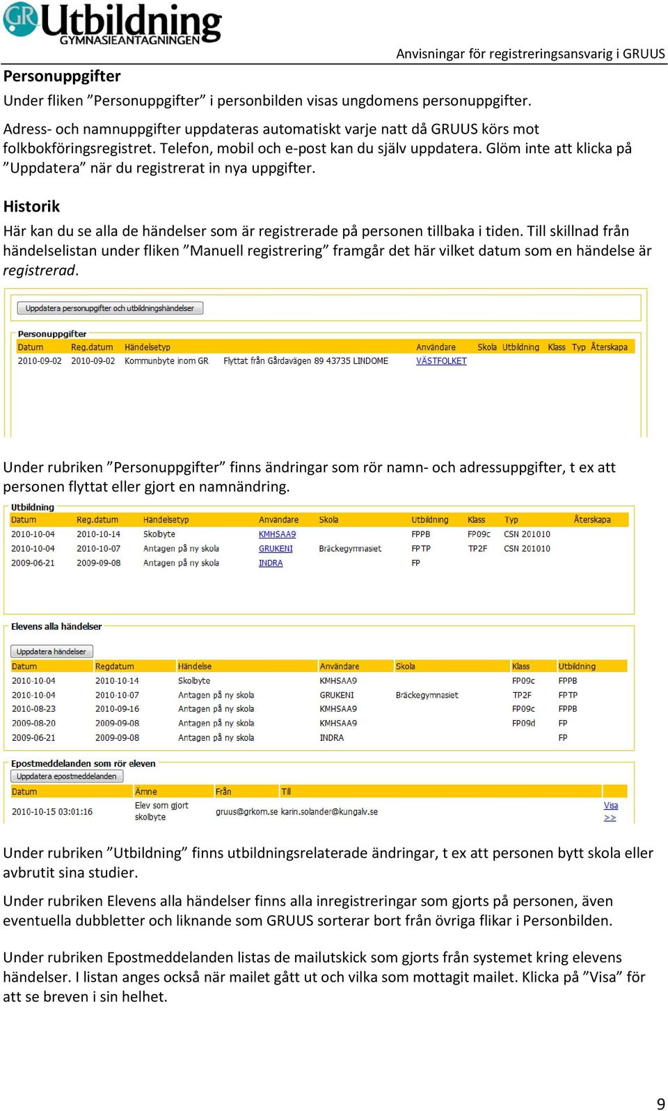 Glöm inte att klicka på Uppdatera när du registrerat in nya uppgifter. Historik Här kan du se alla de händelser som är registrerade på personen tillbaka i tiden.
