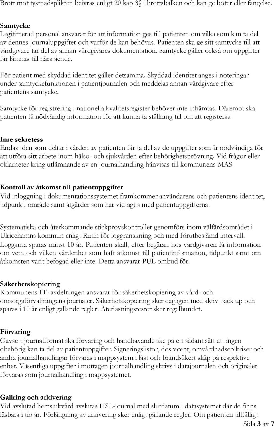 Patienten ska ge sitt samtycke till att vårdgivare tar del av annan vårdgivares dokumentation. Samtycke gäller också om uppgifter får lämnas till närstående.