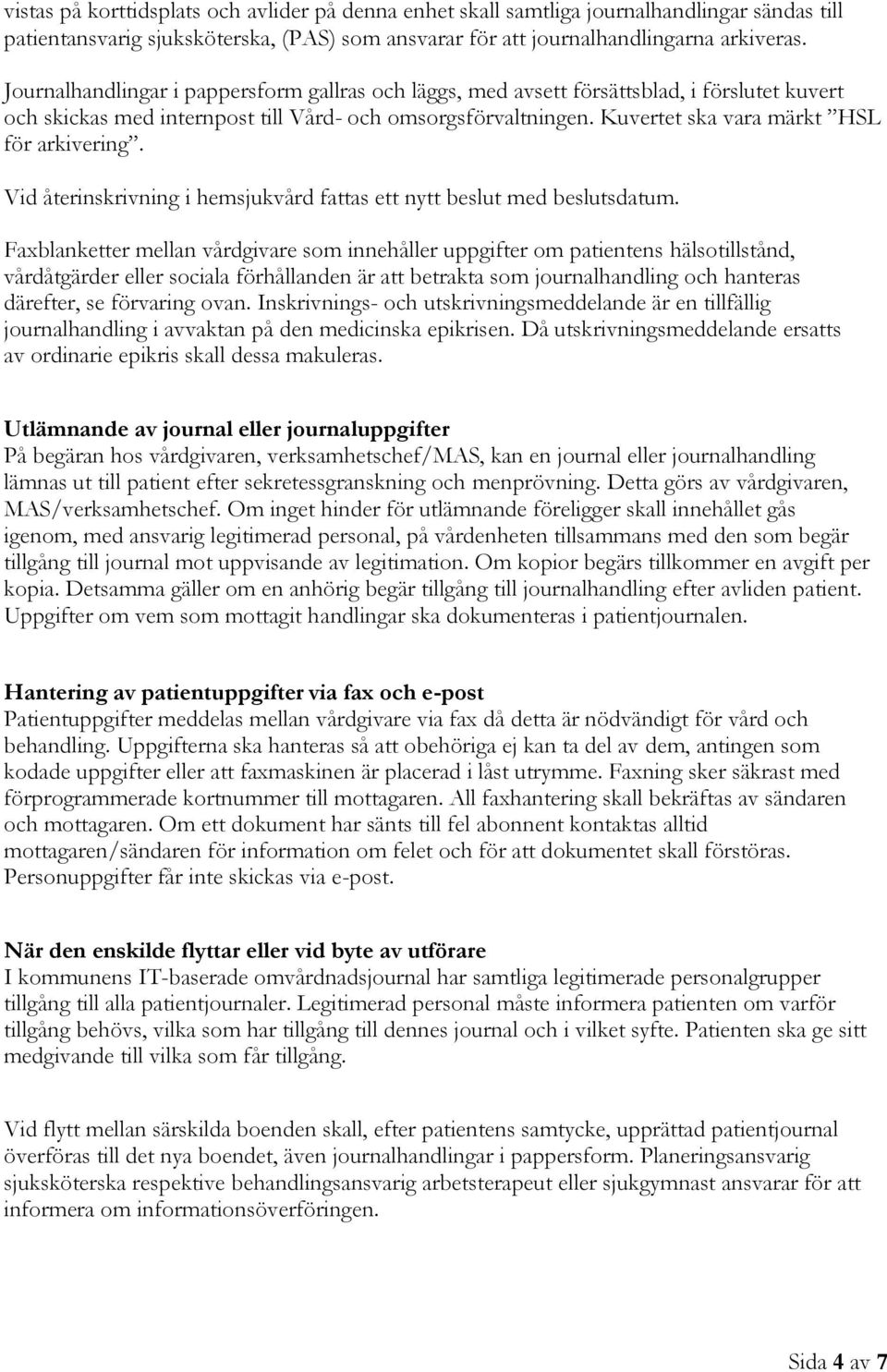 Kuvertet ska vara märkt HSL för arkivering. Vid återinskrivning i hemsjukvård fattas ett nytt beslut med beslutsdatum.