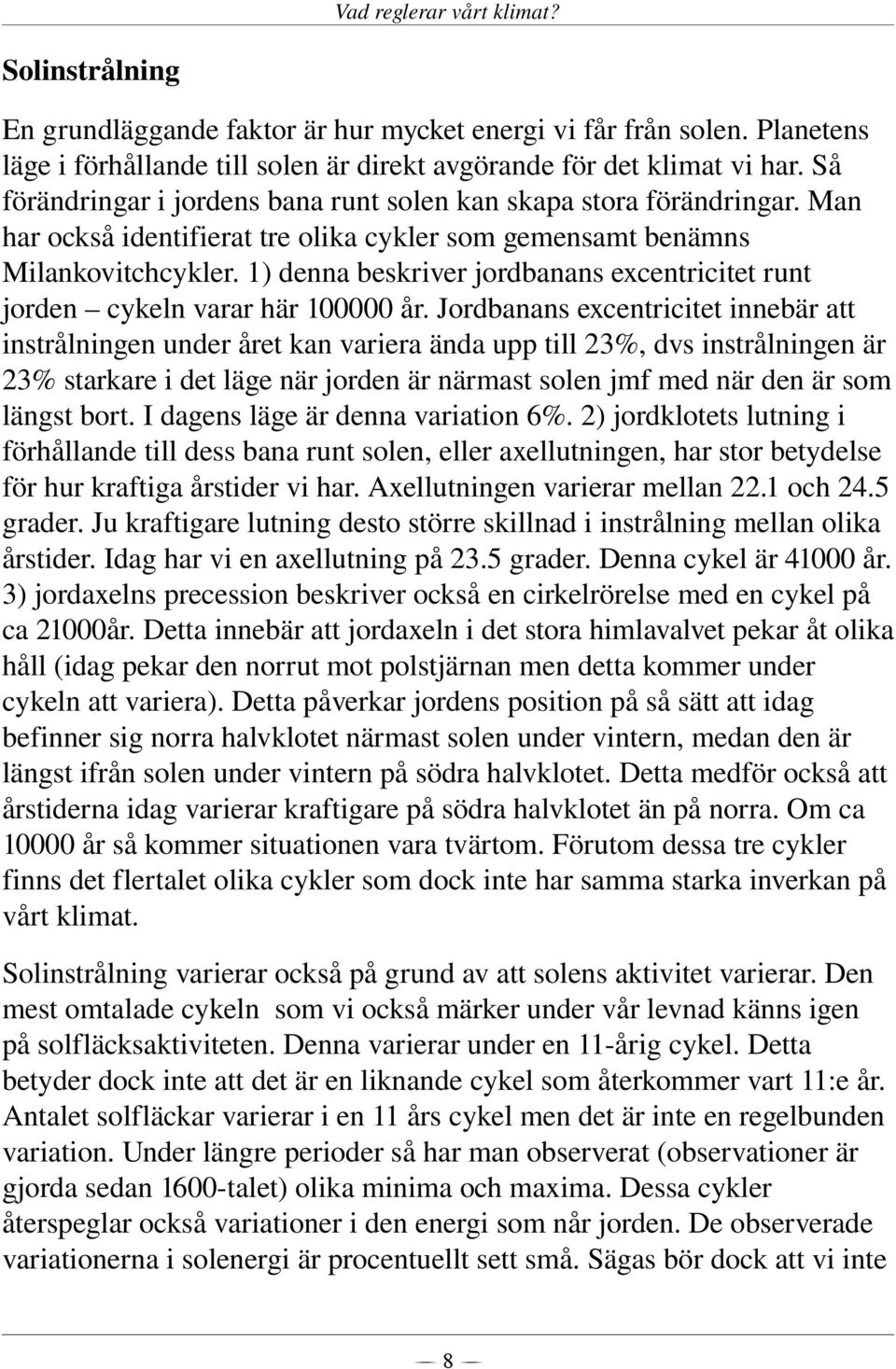 1) denna beskriver jordbanans excentricitet runt jorden cykeln varar här 100000 år.