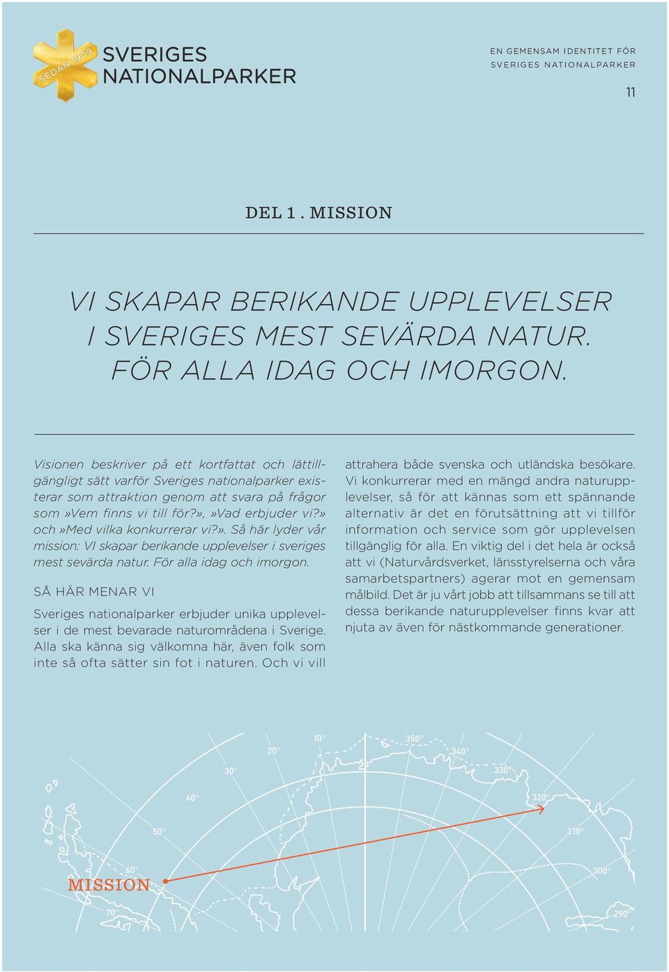 » och»med vilka konkurrerar vi?». Så här lyder vår mission: VI skapar berikande upplevelser i sveriges mest sevärda natur. För alla idag och imorgon.