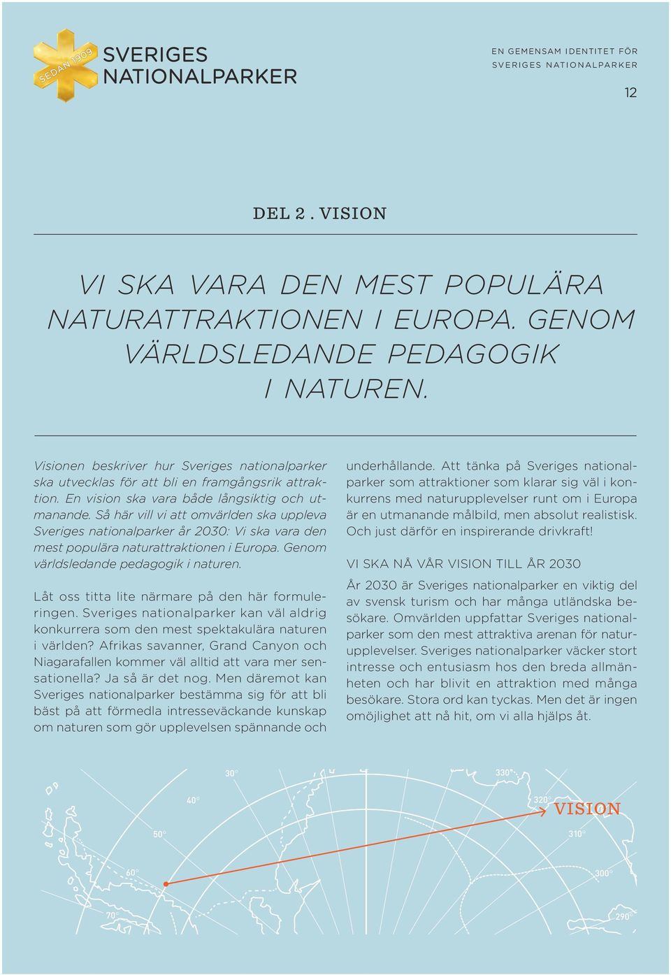 Så här vill vi att omvärlden ska uppleva Sveriges nationalparker år 2030: Vi ska vara den mest populära naturattraktionen i Europa. Genom världsledande pedagogik i naturen.