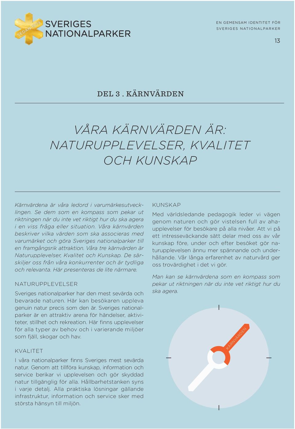 Våra kärnvärden beskriver vilka värden som ska associeras med varumärket och göra Sveriges nationalparker till en framgångsrik attraktion.