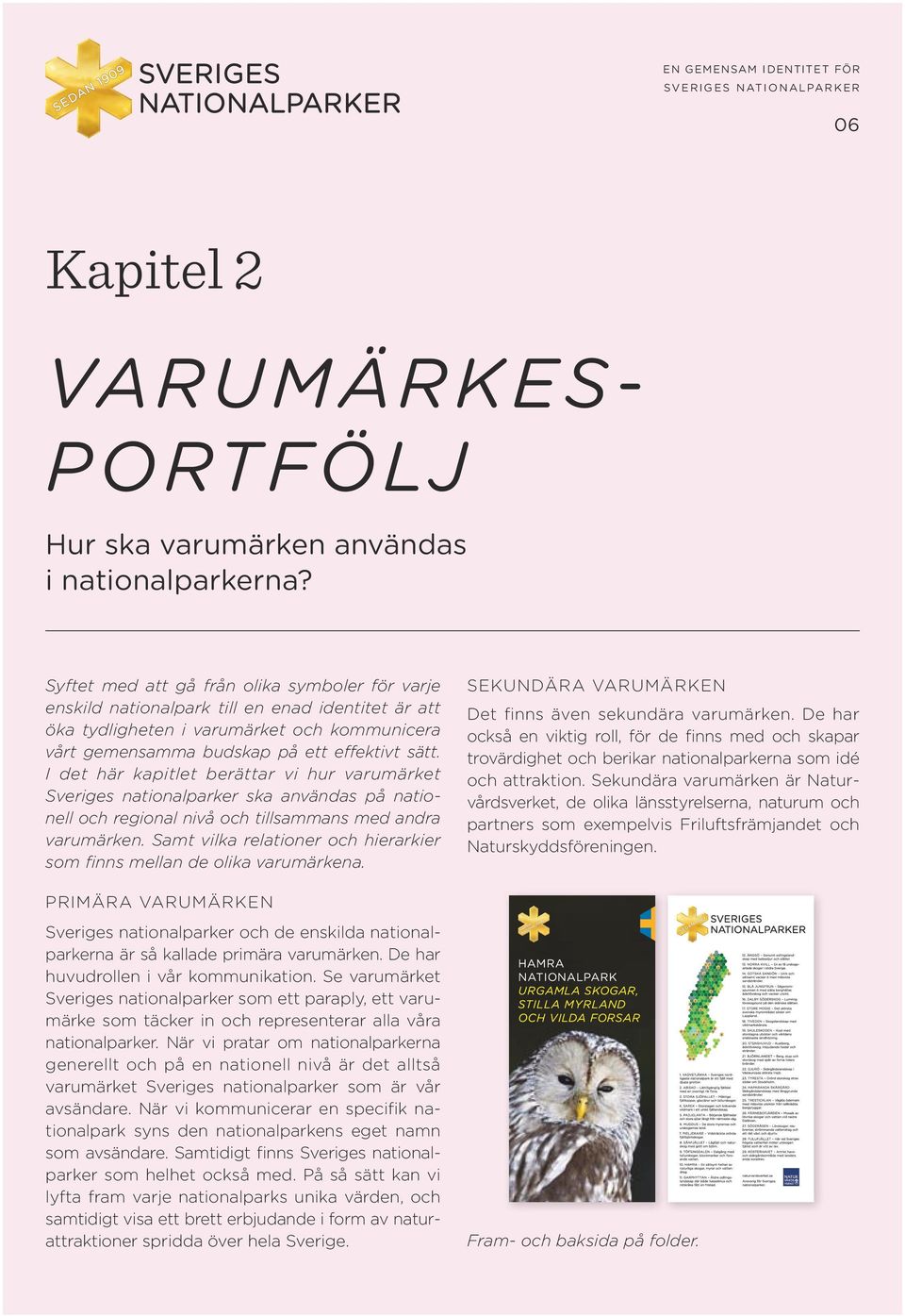 I det här kapitlet berättar vi hur varumärket Sveriges nationalparker ska användas på nationell och regional nivå och tillsammans med andra varumärken.
