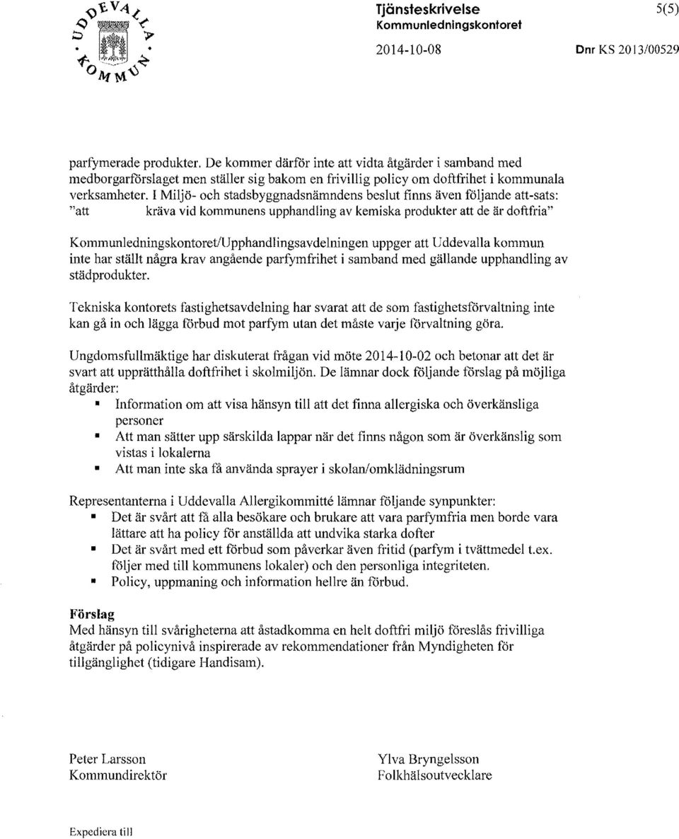 I Miljö- och stadsbyggnadsnämndens beslut finns även följande att-sats: "att kräva vid kommunens upphandling av kemiska produkter att de är doftfria" Kommunledningskontoret/Upphandlingsavdelningen
