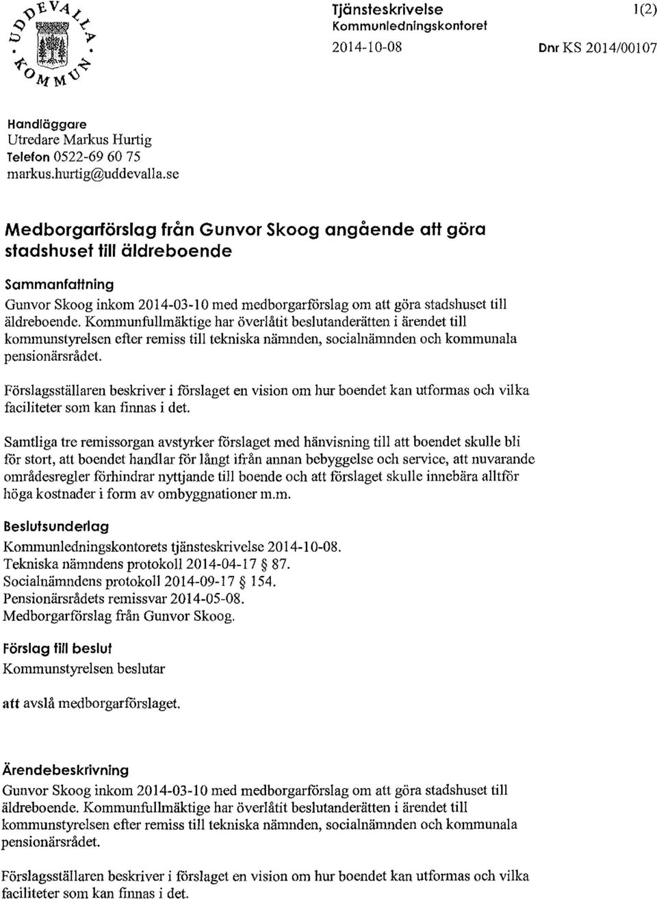 Kommunfullmäktige har överlåtit beslutanderätten i ärendet till kommunstyrelsen efter remiss till tekniska nämnden, socialnämnden och kommunala pensionärsråd et.