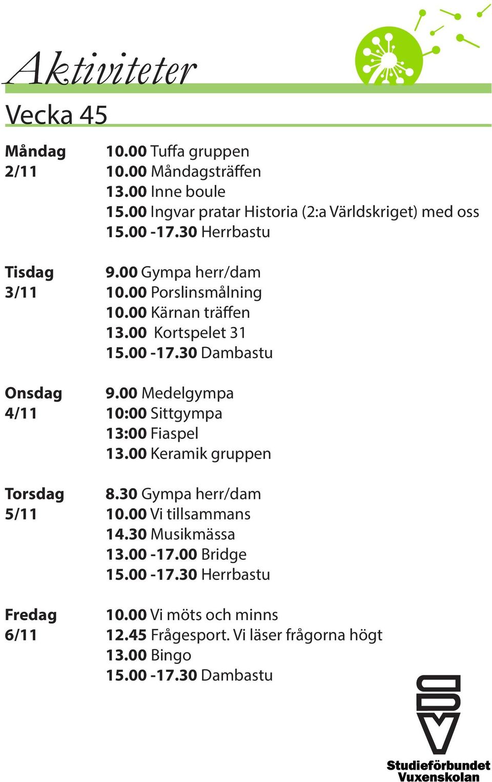 00 Kärnan träffen 13.00 Kortspelet 31 Onsdag 9.00 Medelgympa 4/11 10:00 Sittgympa 13:00 Fiaspel 13.