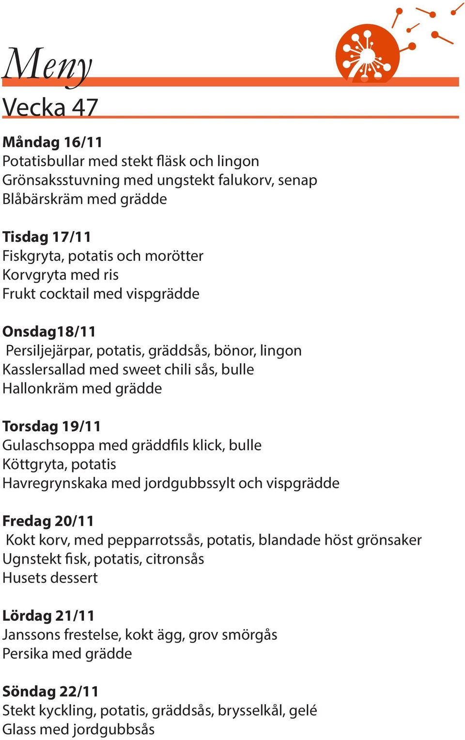 Gulaschsoppa med gräddfils klick, bulle Köttgryta, potatis Havregrynskaka med jordgubbssylt och vispgrädde Fredag 20/11 Kokt korv, med pepparrotssås, potatis, blandade höst grönsaker