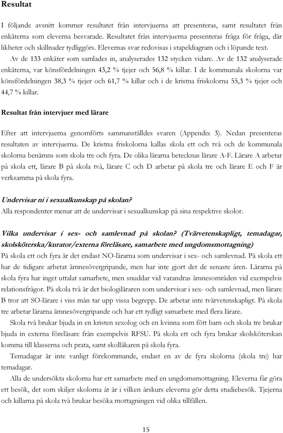 Av de 133 enkäter som samlades in, analyserades 132 stycken vidare. Av de 132 analyserade enkäterna, var könsfördelningen 43,2 % tjejer och 56,8 % killar.
