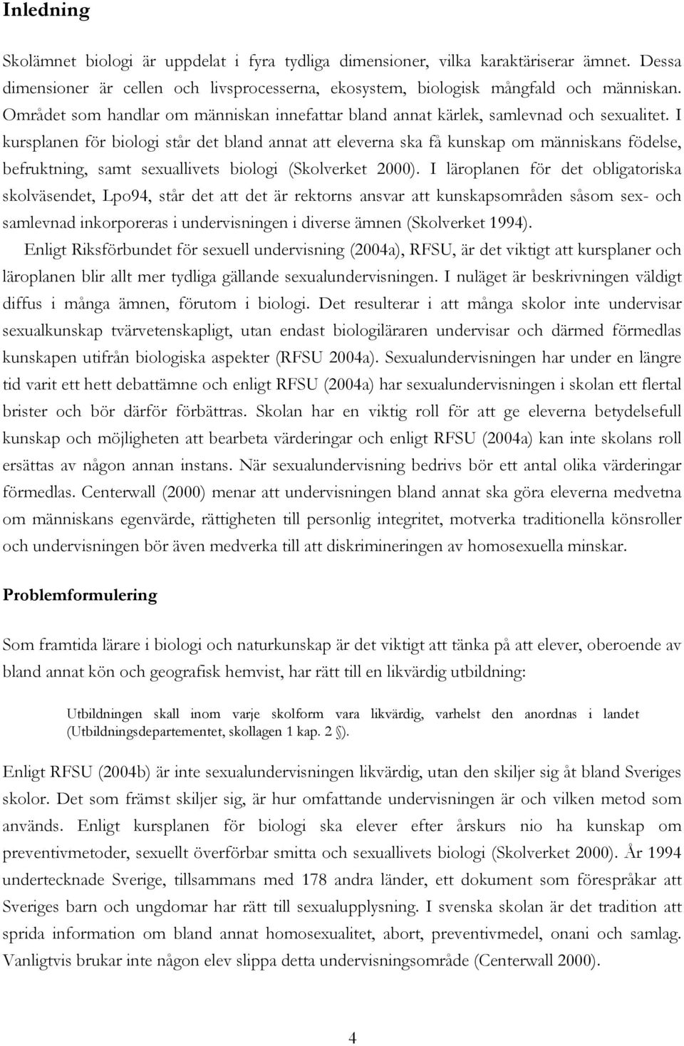 I kursplanen för biologi står det bland annat att eleverna ska få kunskap om människans födelse, befruktning, samt sexuallivets biologi (Skolverket 2000).