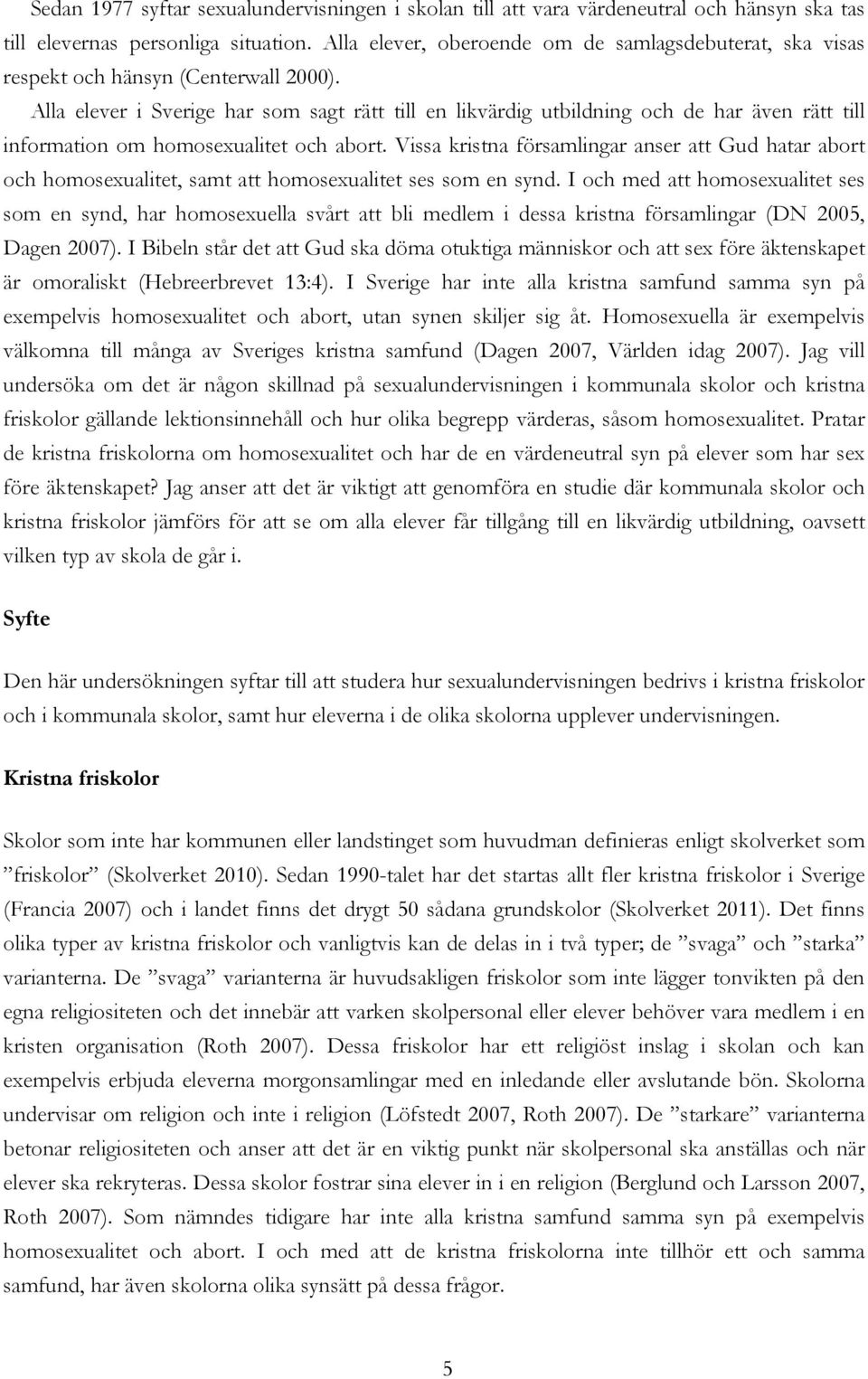 Alla elever i Sverige har som sagt rätt till en likvärdig utbildning och de har även rätt till information om homosexualitet och abort.
