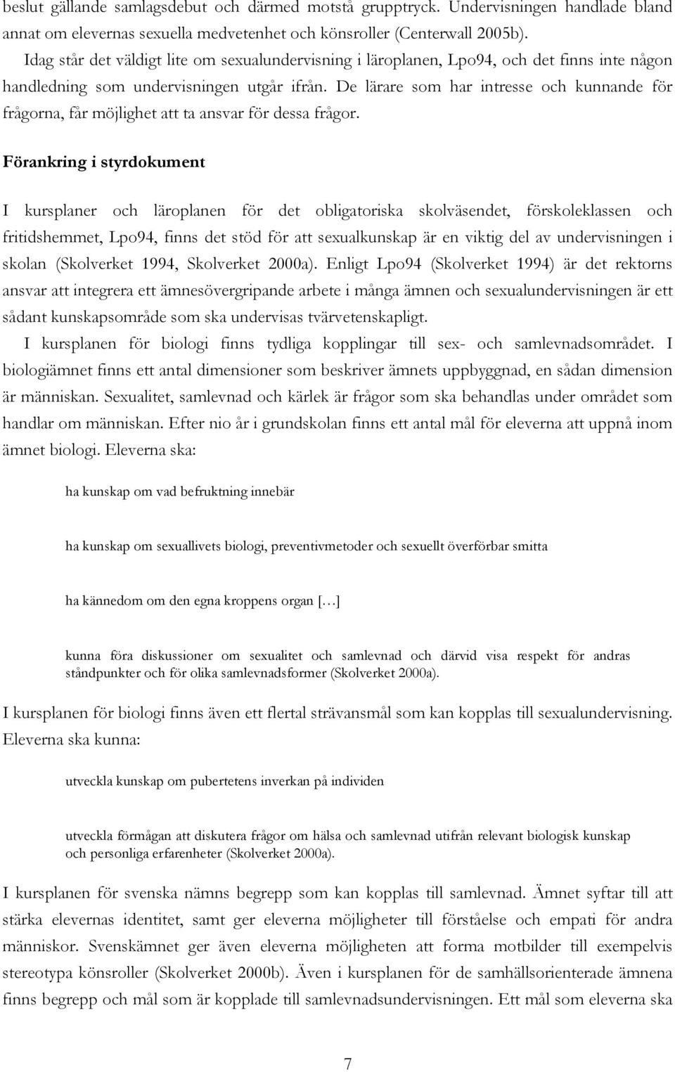 De lärare som har intresse och kunnande för frågorna, får möjlighet att ta ansvar för dessa frågor.