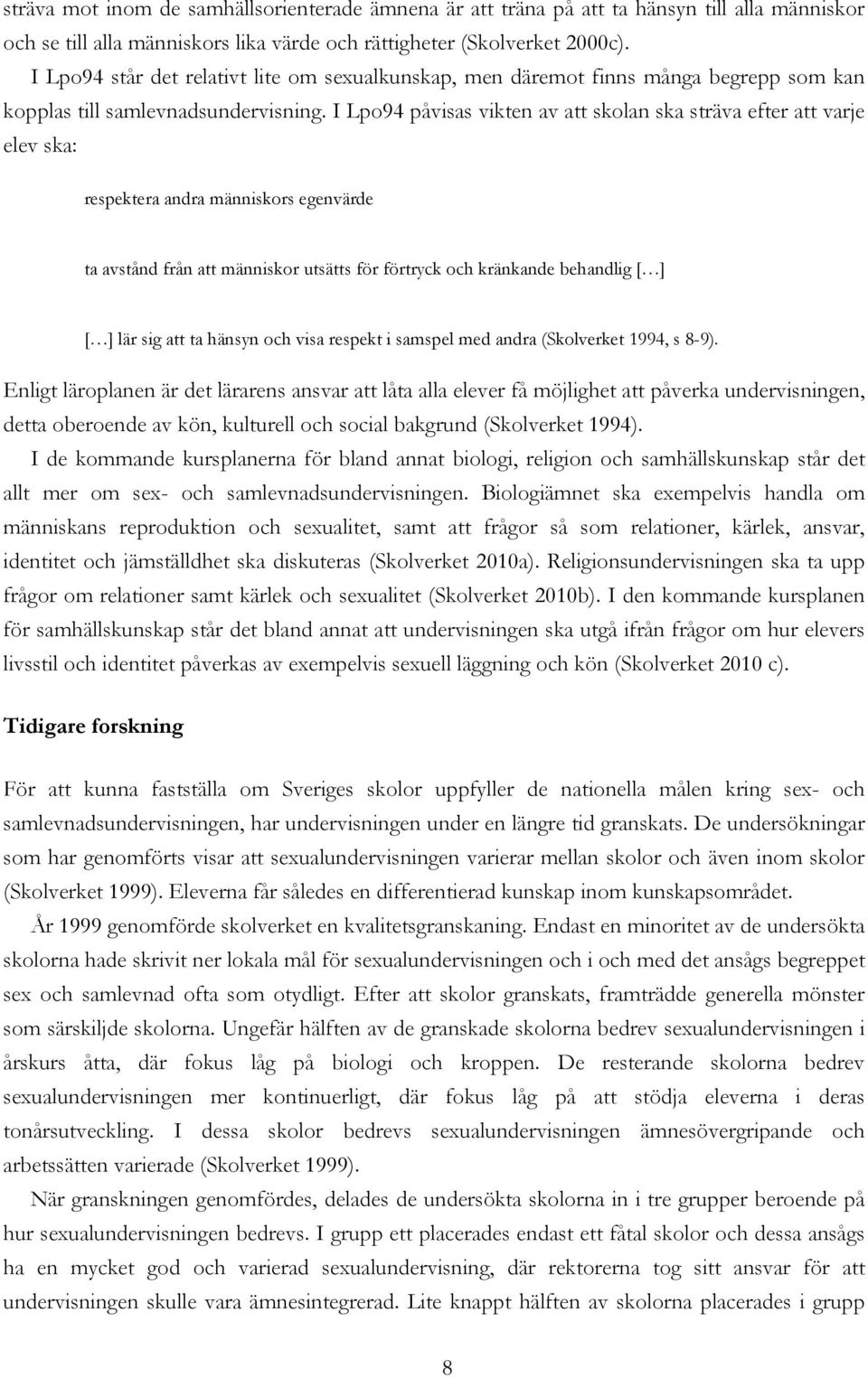 I Lpo94 påvisas vikten av att skolan ska sträva efter att varje elev ska: respektera andra människors egenvärde ta avstånd från att människor utsätts för förtryck och kränkande behandlig [ ] [ ] lär