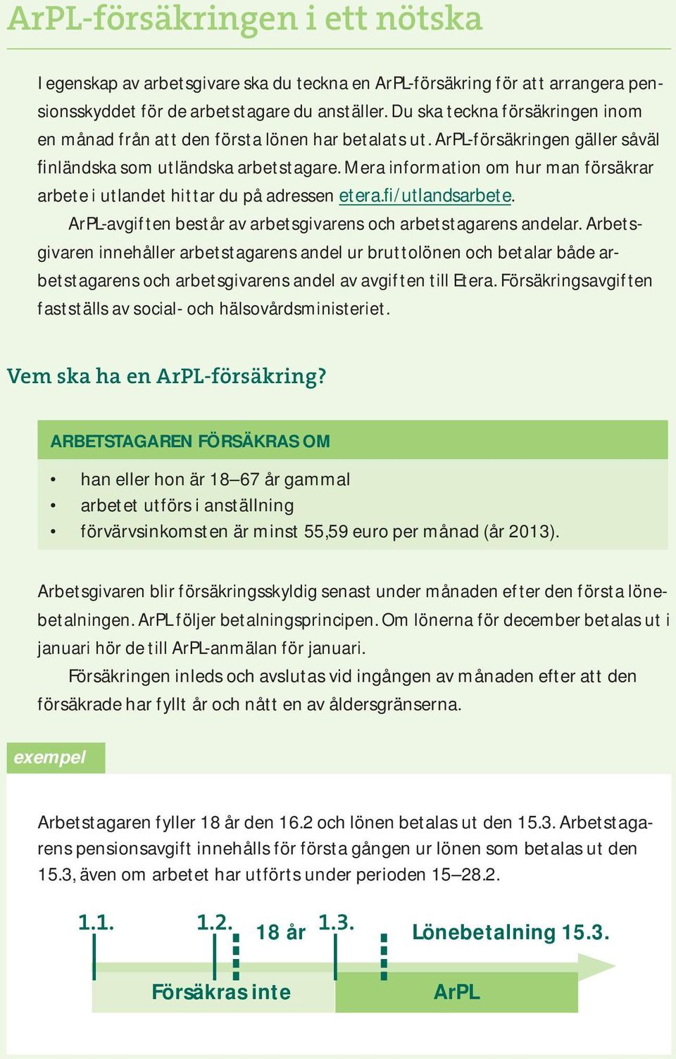 Mera information om hur man försäkrar arbete i utlandet hittar du på adressen etera.fi/utlandsarbete. ArPL-avgiften består av arbetsgivarens och arbetstagarens andelar.