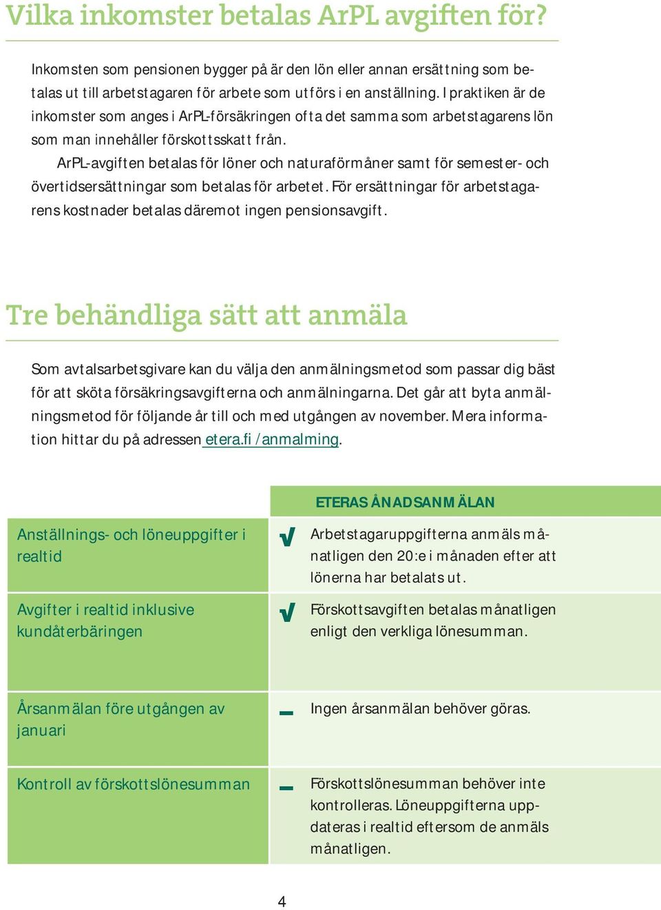 ArPL-avgiften betalas för löner och naturaförmåner samt för semester- och övertidsersättningar som betalas för arbetet.