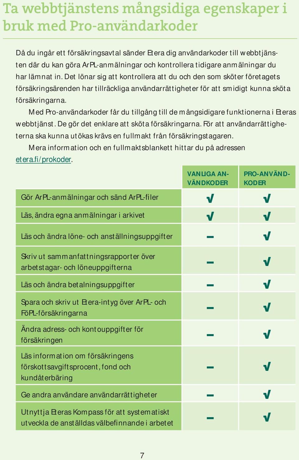 Det lönar sig att kontrollera att du och den som sköter företagets försäkringsärenden har tillräckliga användarrättigheter för att smidigt kunna sköta försäkringarna.