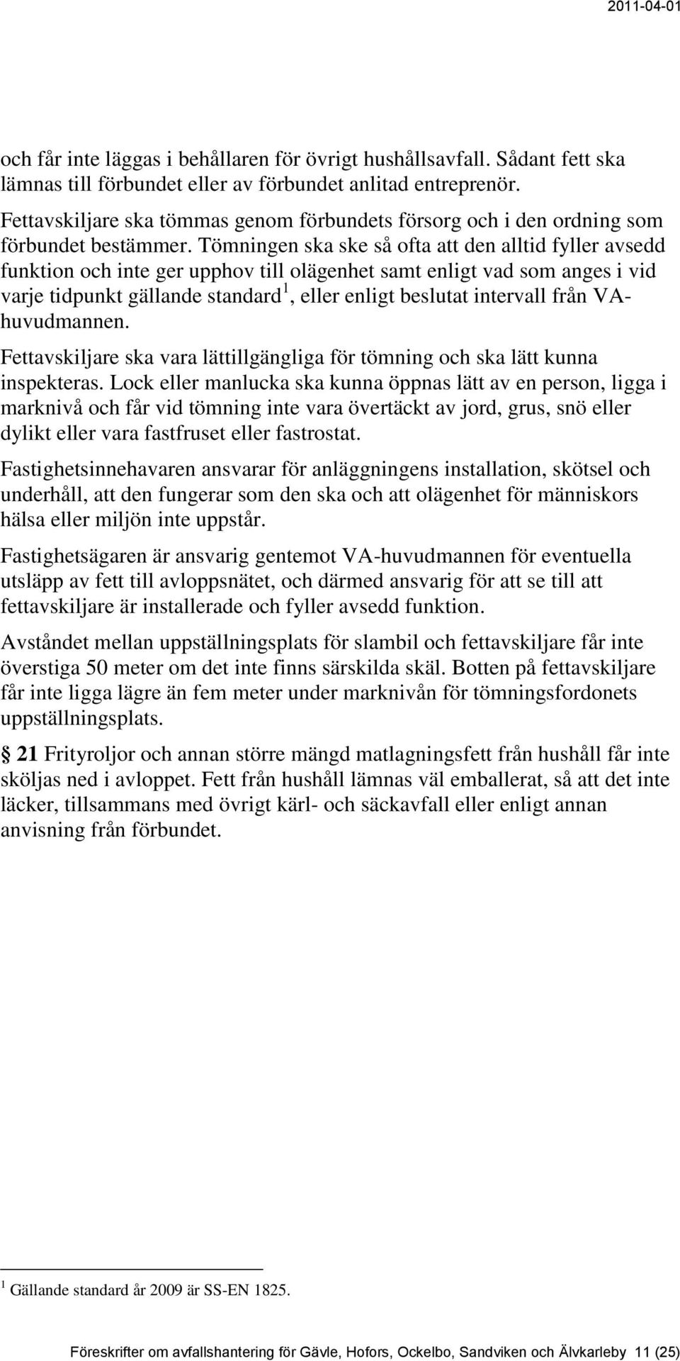 Tömningen ska ske så ofta att den alltid fyller avsedd funktion och inte ger upphov till olägenhet samt enligt vad som anges i vid varje tidpunkt gällande standard 1, eller enligt beslutat intervall