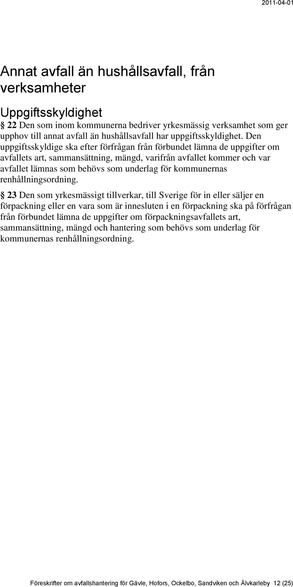 Den uppgiftsskyldige ska efter förfrågan från förbundet lämna de uppgifter om avfallets art, sammansättning, mängd, varifrån avfallet kommer och var avfallet lämnas som behövs som underlag för