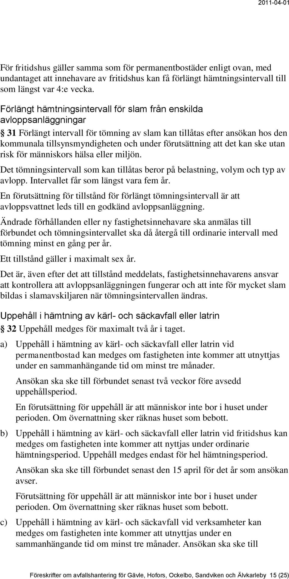 förutsättning att det kan ske utan risk för människors hälsa eller miljön. Det tömningsintervall som kan tillåtas beror på belastning, volym och typ av avlopp. Intervallet får som längst vara fem år.