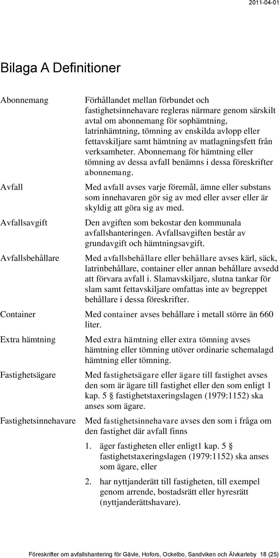 Abonnemang för hämtning eller tömning av dessa avfall benämns i dessa föreskrifter abonnemang.