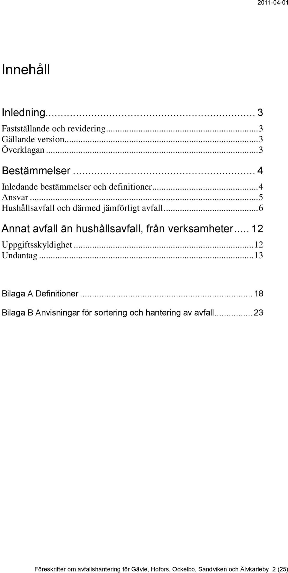 .. 6 Annat avfall än hushållsavfall, från verksamheter... 12 Uppgiftsskyldighet... 12 Undantag... 13 Bilaga A Definitioner.