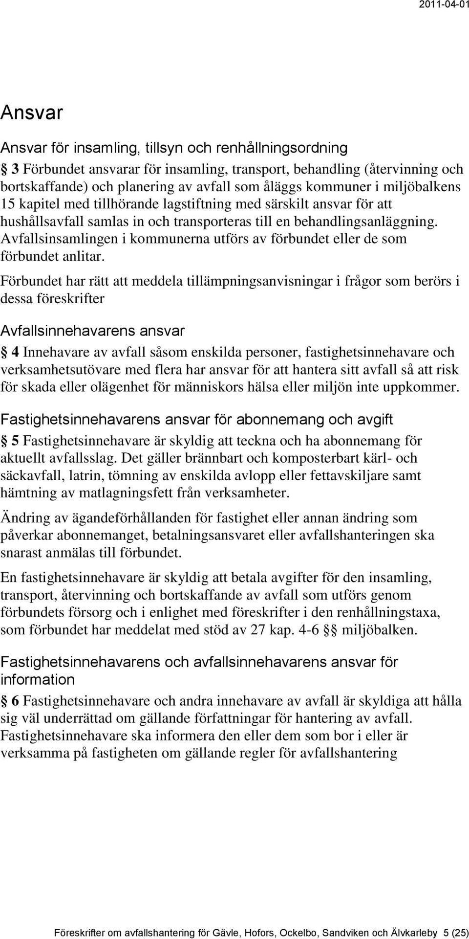 Avfallsinsamlingen i kommunerna utförs av förbundet eller de som förbundet anlitar.