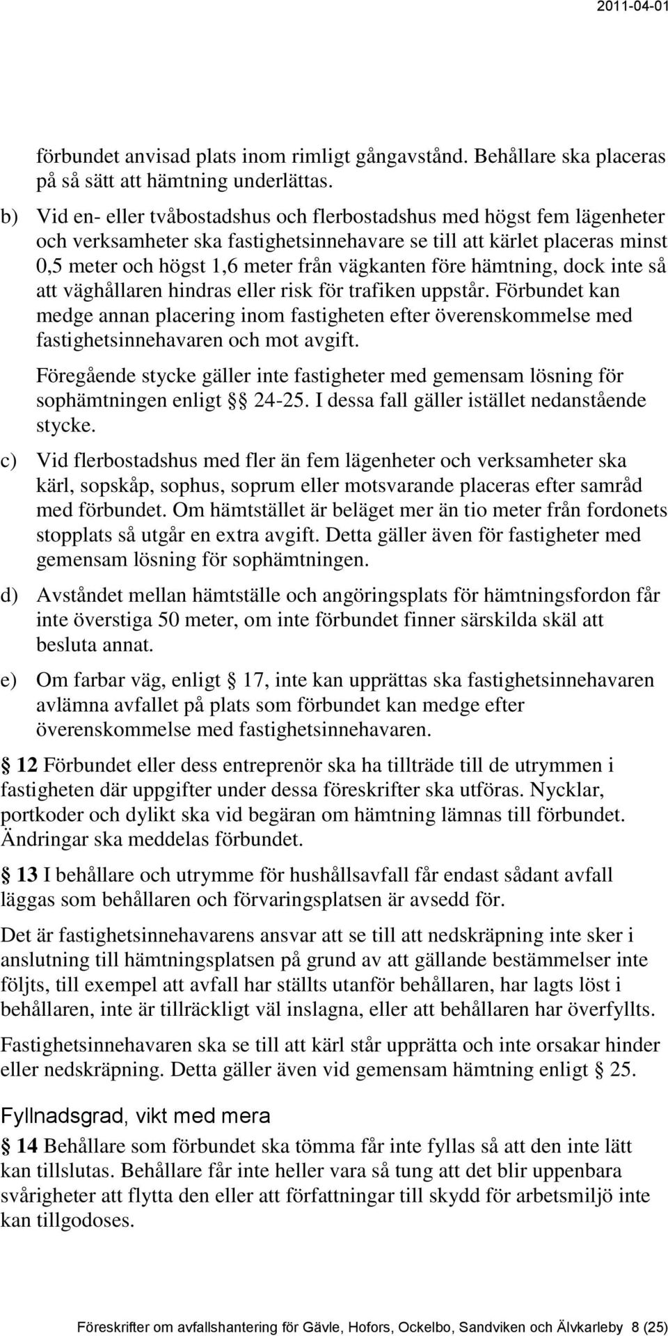 före hämtning, dock inte så att väghållaren hindras eller risk för trafiken uppstår.