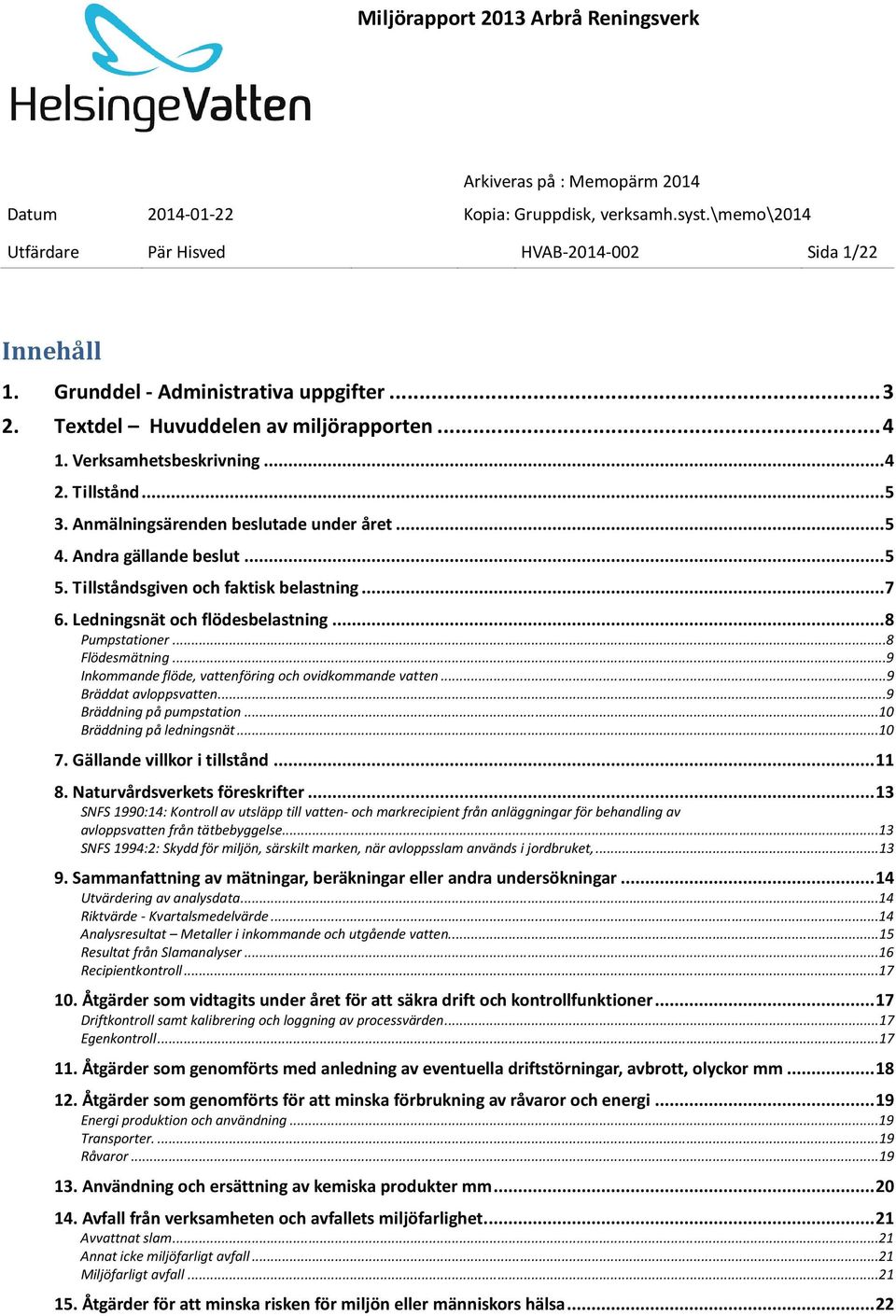 ..9 Inkommande flöde, vattenföring och ovidkommande vatten...9 Bräddat avloppsvatten...9 Bräddning på pumpstation...10 Bräddning på ledningsnät...10 7. Gällande villkor i tillstånd... 11 8.
