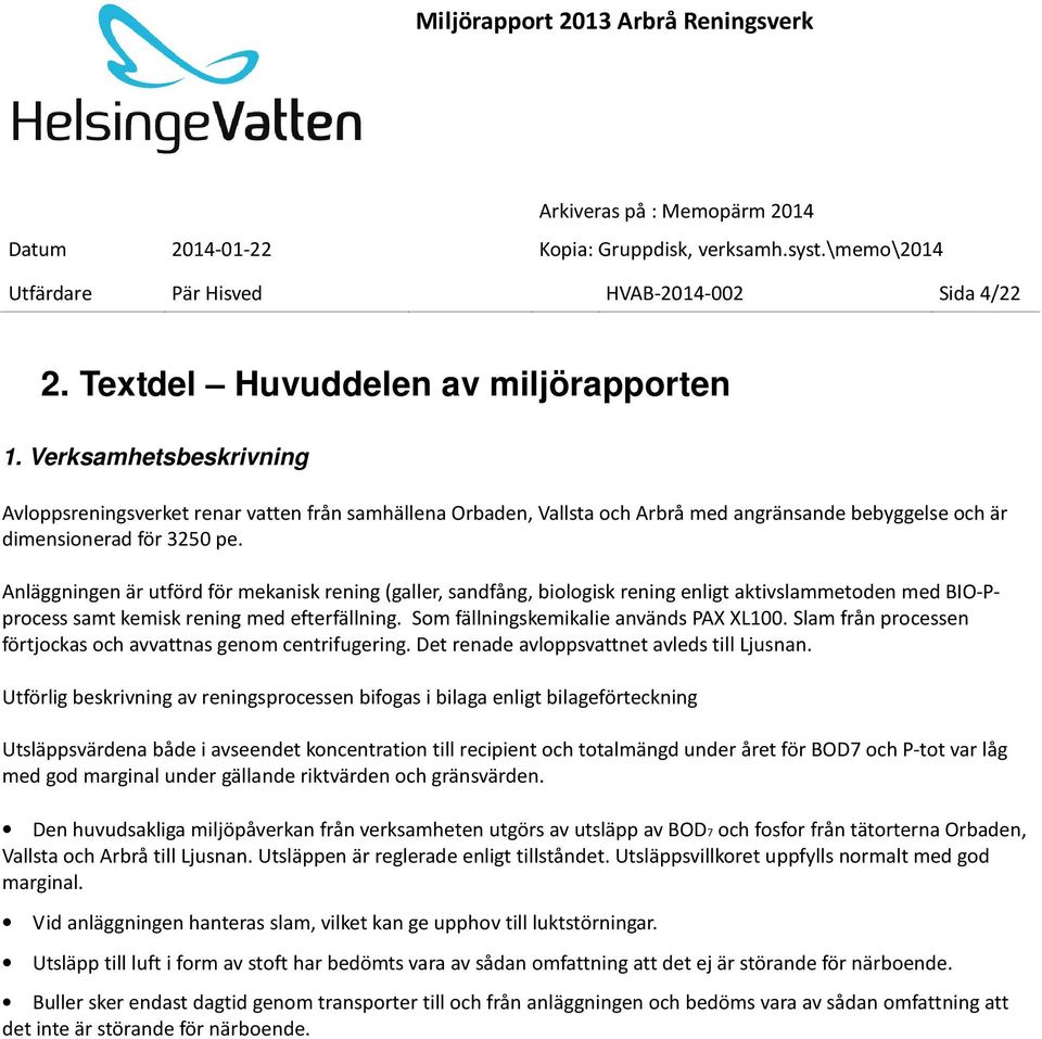 Anläggningen är utförd för mekanisk rening (galler, sandfång, biologisk rening enligt aktivslammetoden med BIO-Pprocess samt kemisk rening med efterfällning. Som fällningskemikalie används PAX XL100.